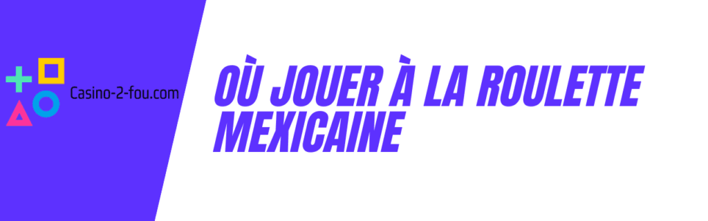 où jouer à la roulette mexicaine